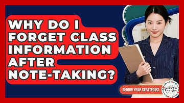 Why Do I Forget Class Information After Note-taking? - Senior Year Strategies