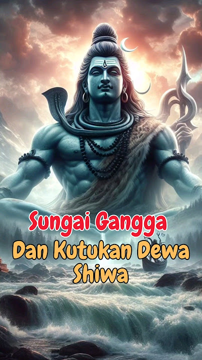 Kisah Sungai Gangga Dan Kutukan Dewa Shiwa