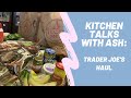 Kitchen Talks With Ash: Trader Joe&#39;s Haul &amp; You Don&#39;t Have To Be Perfect To Be Good