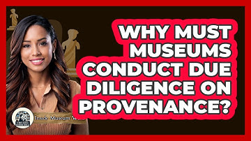 Why Must Museums Conduct Due Diligence on Provenance?