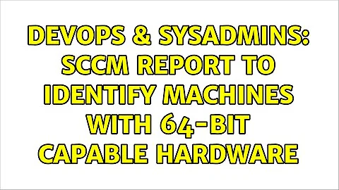 DevOps & SysAdmins: SCCM Report to identify machines with 64-bit capable hardware