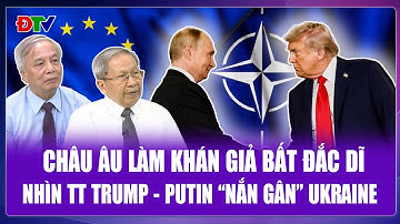 QUỐC TẾ NÓNG: Châu Âu thành người thừa, ngậm ngùi nhìn 2 ông lớn Trump - Putin “nắn gân” Ukraine