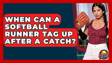 When Can A Softball Runner Tag Up After A Catch? - Softball Basics and Beyond