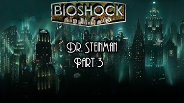 Dr.  Steinman Bioshock part 3