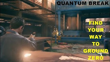 QUANTUM BREAK   FIND YOUR WAY TO GROUND ZERO