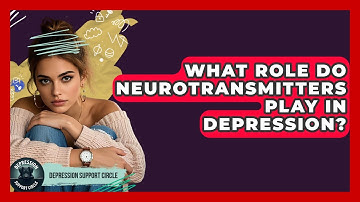 What Role Do Neurotransmitters Play In Depression? - Depression Support Circle