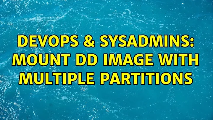 DevOps & SysAdmins: Mount dd image with multiple partitions (2 Solutions!!)