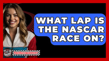 What Lap Is The NASCAR Race On? - The Racing Xpert