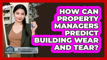 How Can Property Managers Predict Building Wear And Tear? - Mastering Property Management