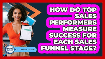 How Do Top Sales Performers Measure Success For Each Sales Funnel Stage? - Sales Pro Blueprint