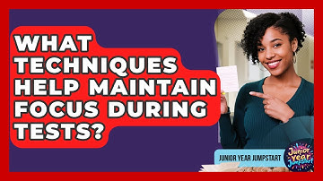 What Techniques Help Maintain Focus During Tests? - Junior Year Jumpstart