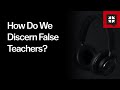 How Do We Discern False Teachers?