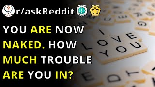 You Are Now Naked. How Much Trouble Are You In | R/askreddit