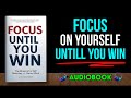 FOCUS ON YOURSELF UNTIL YOU WIN: The Blueprint for Self-Mastery | Audiobook