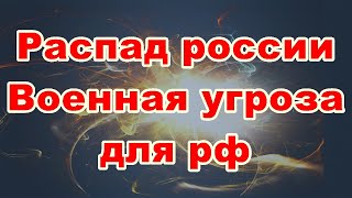 Распад россии. Военная угроза для рф.