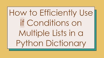 How to Efficiently Use if Conditions on Multiple Lists in a Python Dictionary