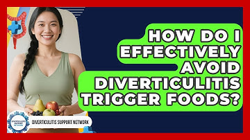 How Do I Effectively Avoid Diverticulitis Trigger Foods? - Diverticulitis Support Network