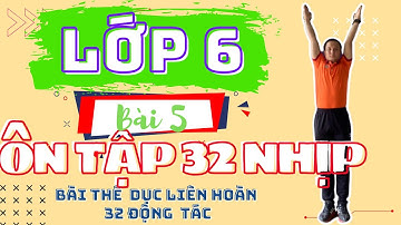 Bài 5 :Ôn tập từ nhịp 1 đến nhịp 32 của Bài thể dục liên hoàn 32 động tác