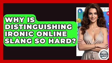 Why Is Distinguishing Ironic Online Slang So Hard? - Trend Unwrapper
