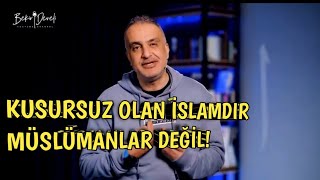 Kusursuz olan İSLAMDIR Müslümanlar Değil. |Bekir Develi
