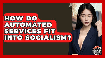 How Do Automated Services Fit Into Socialism? - Socialism Explained