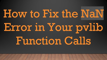 How to Fix the NaN Error in Your pvlib Function Calls