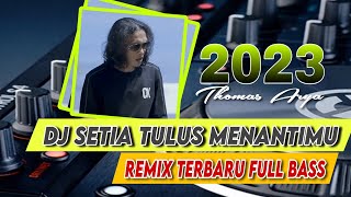 DJ SETIA TULUS MENANTIMU'THOMAS ARYA FULL BASS REMIX TERBARU 2023