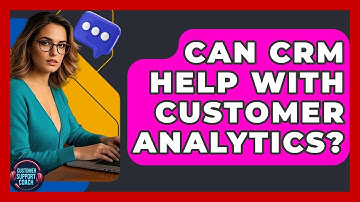 Can CRM Help With Customer Analytics? - Customer Support Coach