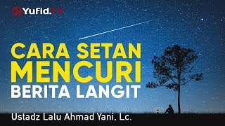 Ceramah Agama : Cara Setan Mencuri Berita Langit - Ustadz Lalu Ahmad Yani, Lc.