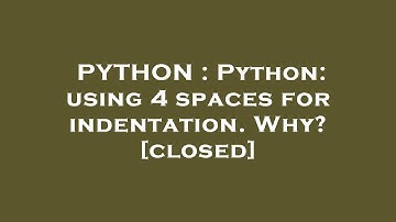 PYTHON : Python: using 4 spaces for indentation. Why?