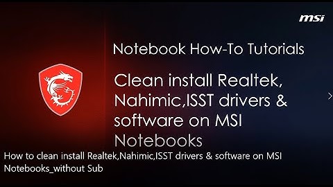 MSI® HOW-TO clean install Realtek,Nahimic,ISST drivers & software on MSI Notebooks