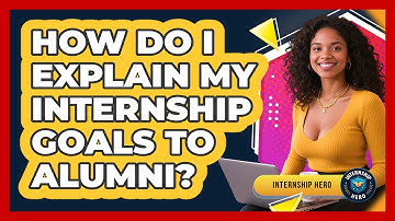 How Do I Explain My Internship Goals To Alumni? - Internship Hero