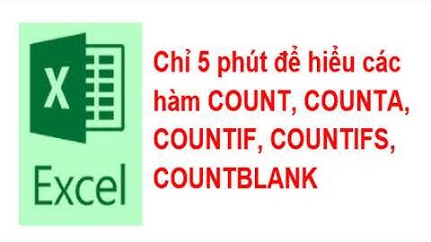 [Kỹ năng Excel] Các hàm COUNT, COUNTA, COUNTIF, COUNTIFS, COUNTBLANK
