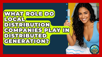 What Role Do Local Distribution Companies Play in Distributed Generation? - Your Utilities Hub