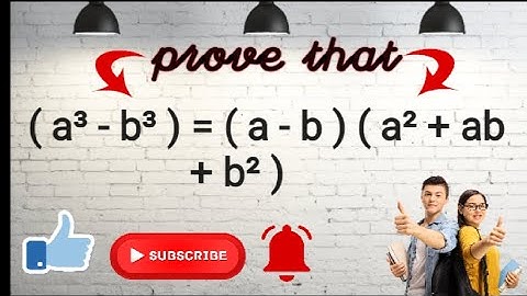 prove of  (a³ - b³)= (a- b ) ( a² + ab + b²)