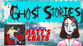 Ghost Stories with Matt's Chats!