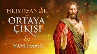 Hristiyanlık Nasıl Ortaya Çıktı Ve Yayıldı? - Başlangıçta Yahudi Mezhebi Miydi?