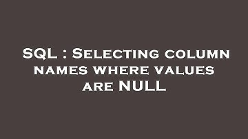 SQL : Selecting column names where values are NULL