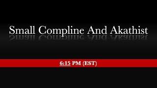 6:15 PM (EST)  - Small Compline with The Akathist