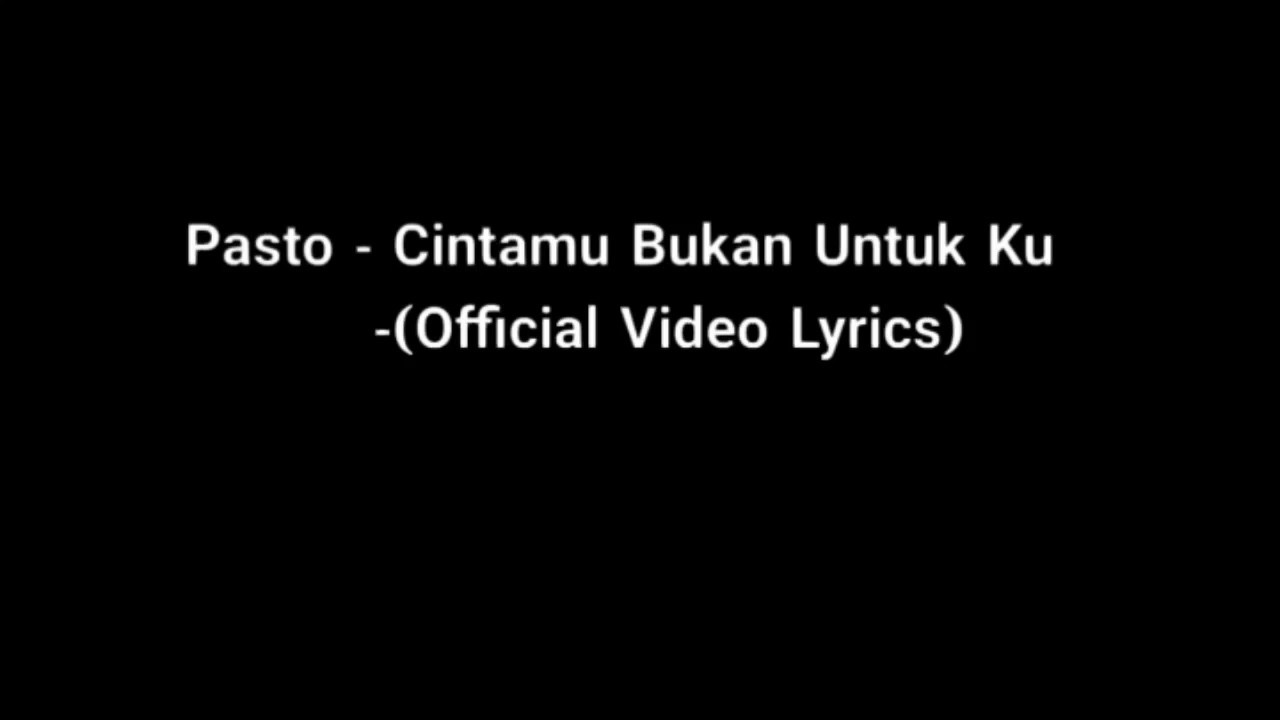 Pasto Cinta Mu Bukan Untuk Ku Official Video Lyrics 