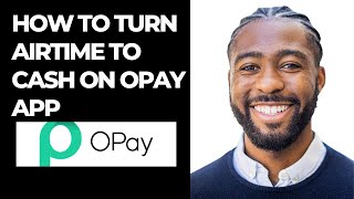 HOW TO TURN AIRTIME TO CASH ON OPAY APP