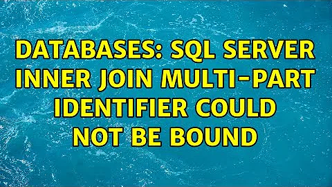 Databases: SQL Server INNER JOIN multi-part identifier could not be bound (2 Solutions!!)