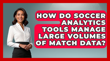 How Do Soccer Analytics Tools Manage Large Volumes of Match Data? - Soccer Stats Vault