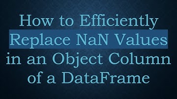How to Efficiently Replace NaN Values in an Object Column of a DataFrame