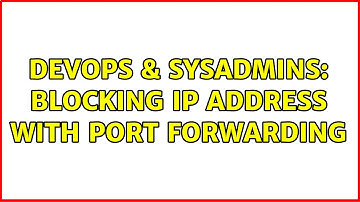 DevOps & SysAdmins: Blocking IP address with port forwarding