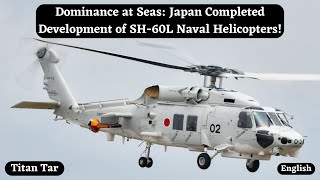 Dominance at Seas: Japan Completed Development of SH-60L Naval Helicopters!