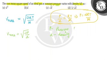 The root mean square speed of an ideal gas at constant pressure varies with density (d) as : (a) ...