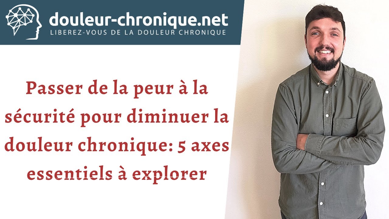 Passer de la peur à la sécurité pour diminuer la douleur chronique: 5 axes essentiels à explorer