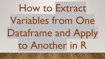How to Extract Variables from One Dataframe and Apply to Another in R