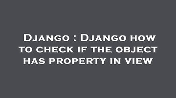 Django : Django how to check if the object has property in view